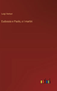 Title: Eudossia e Paolo, o I martiri, Author: Luigi Venturi