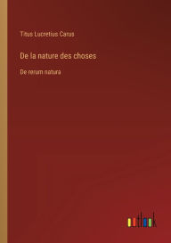 Title: De la nature des choses: De rerum natura, Author: Titus Lucretius Carus