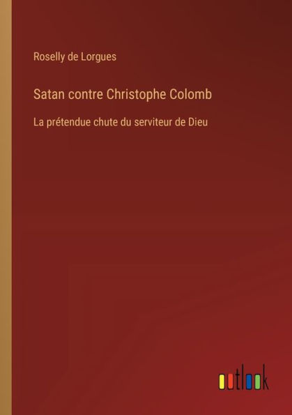 Satan contre Christophe Colomb: La prï¿½tendue chute du serviteur de Dieu