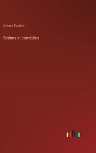 Title: Scï¿½nes et comï¿½dies, Author: Octave Feuillet