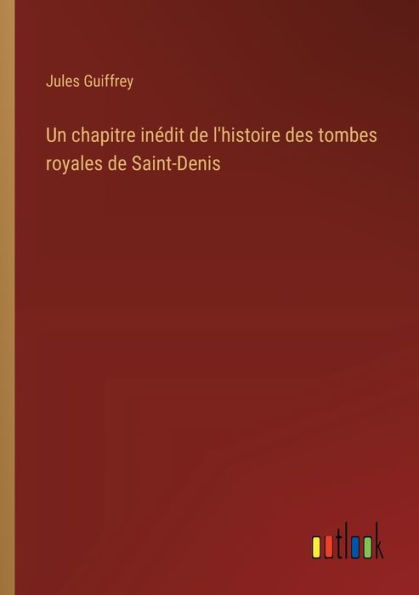 Un chapitre inï¿½dit de l'histoire des tombes royales Saint-Denis