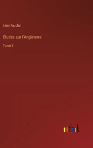 Title: ï¿½tudes sur l'Angleterre: Tome 2, Author: Lïon Faucher