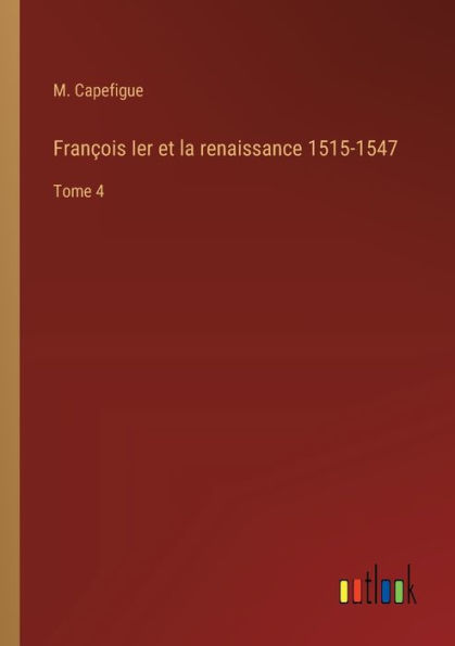 Franï¿½ois Ier et la renaissance 1515-1547: Tome 4