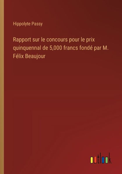 Rapport sur le concours pour le prix quinquennal de 5,000 francs fondï¿½ par M. Fï¿½lix Beaujour