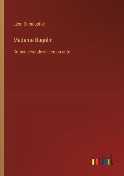 Madame Bugolin: Comï¿½die-vaudeville en un acte