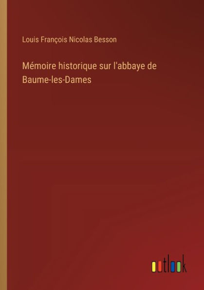 Mï¿½moire historique sur l'abbaye de Baume-les-Dames