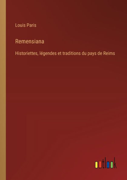 Remensiana: Historiettes, lï¿½gendes et traditions du pays de Reims