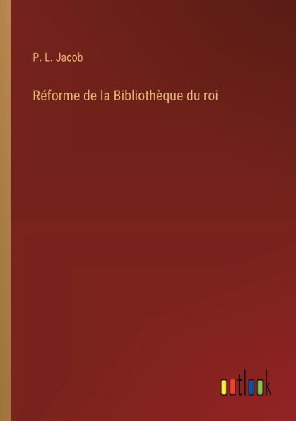 Rï¿½forme de la Bibliothï¿½que du roi