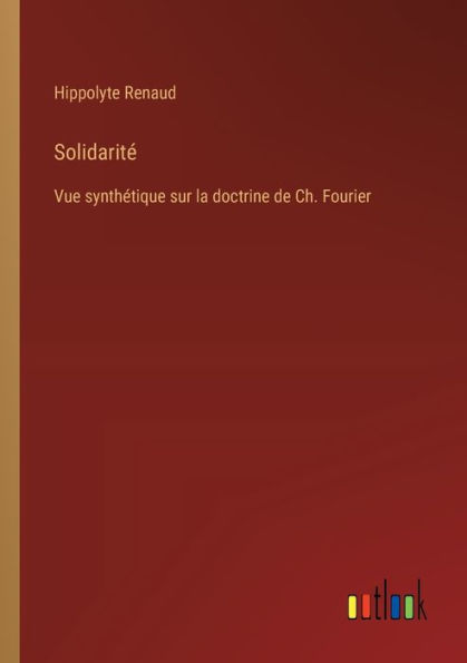 Solidaritï¿½: Vue synthï¿½tique sur la doctrine de Ch. Fourier