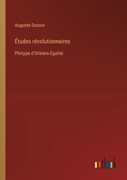 ï¿½tudes rï¿½volutionnaires: Philippe d'Orlï¿½ans-ï¿½galitï¿½