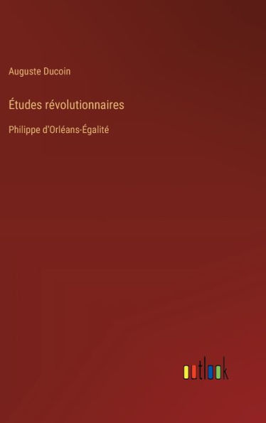 ï¿½tudes rï¿½volutionnaires: Philippe d'Orlï¿½ans-ï¿½galitï¿½