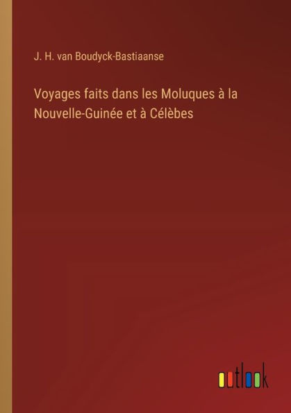 Voyages faits dans les Moluques ï¿½ la Nouvelle-Guinï¿½e et Cï¿½lï¿½bes