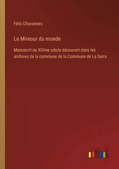 Le Mireour du monde: Manuscrit XIVme siï¿½cle dï¿½couvert dans les archives de La Commune Sarra