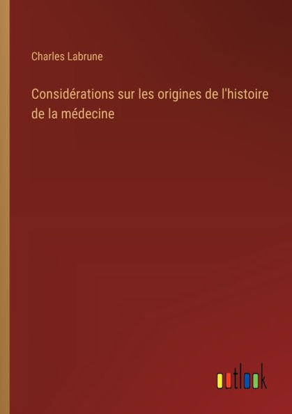 Considï¿½rations sur les origines de l'histoire la mï¿½decine