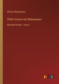 Title: Chefs-d'oeuvre de Shakespeare: Macbeth-Hamlet - Tome 1, Author: William Shakespeare