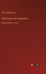 Title: Chefs-d'oeuvre de Shakespeare: Macbeth-Hamlet - Tome 1, Author: William Shakespeare