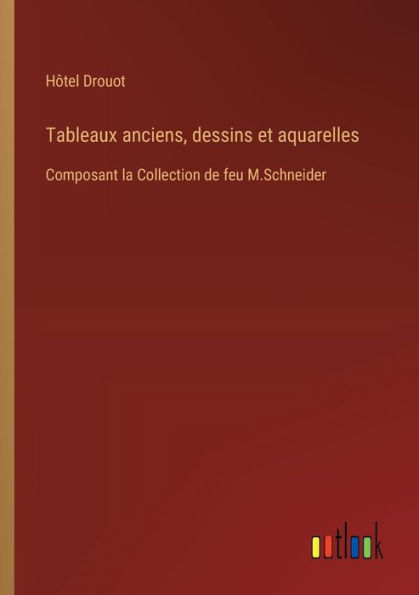 Tableaux anciens, dessins et aquarelles: Composant la Collection de feu M.Schneider