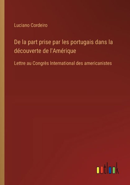 de la part prise par les portugais dans dï¿½couverte l'Amï¿½rique: Lettre au Congrï¿½s International des americanistes