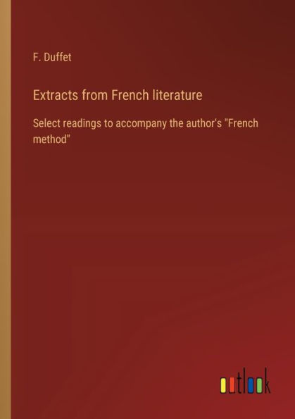 Extracts from French literature: Select readings to accompany the author's "French method"