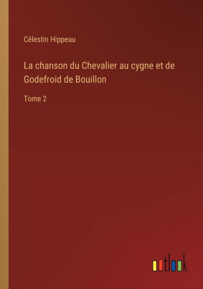 La chanson du Chevalier au cygne et de Godefroid Bouillon: Tome 2