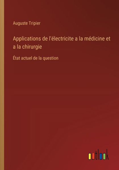 Applications de l'ï¿½lectricite a la mï¿½dicine et chirurgie: ï¿½tat actuel question