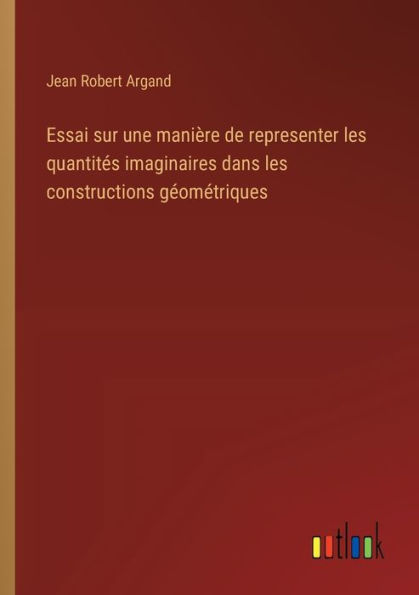 Essai sur une maniï¿½re de representer les quantitï¿½s imaginaires dans constructions gï¿½omï¿½triques