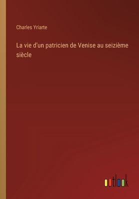 La vie d'un patricien de Venise au seiziï¿½me siï¿½cle