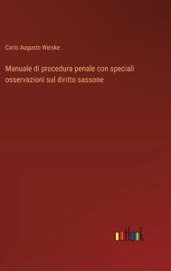 Title: Manuale di procedura penale con speciali osservazioni sul diritto sassone, Author: Carlo Augusto Weiske