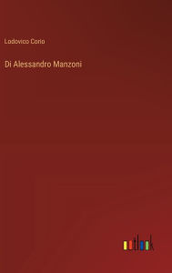 Title: Di Alessandro Manzoni, Author: Lodovico Corio