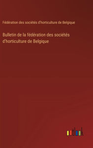 Title: Bulletin de la fï¿½dï¿½ration des sociï¿½tï¿½s d'horticulture de Belgique, Author: Fïdïration Des Sociïtïs d'Horticultu