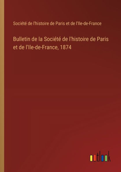 Bulletin de la Sociï¿½tï¿½ l'histoire Paris et l'Ile-de-France, 1874