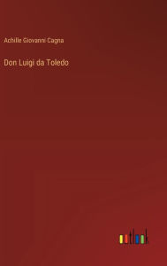 Title: Don Luigi da Toledo, Author: Achille Giovanni Cagna