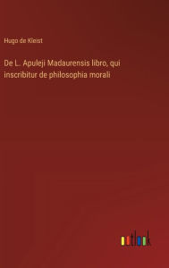 Title: De L. Apuleji Madaurensis libro, qui inscribitur de philosophia morali, Author: Hugo De Kleist