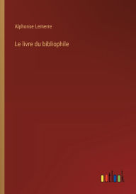Title: Le livre du bibliophile, Author: Alphonse Lemerre