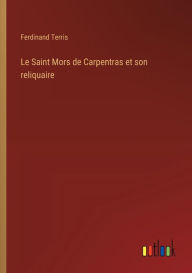 Title: Le Saint Mors de Carpentras et son reliquaire, Author: Ferdinand Terris