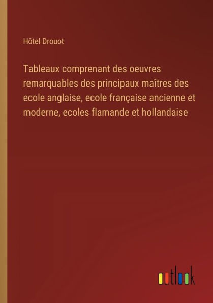 Tableaux comprenant des oeuvres remarquables principaux maï¿½tres ecole anglaise, franï¿½aise ancienne et moderne, ecoles flamande hollandaise