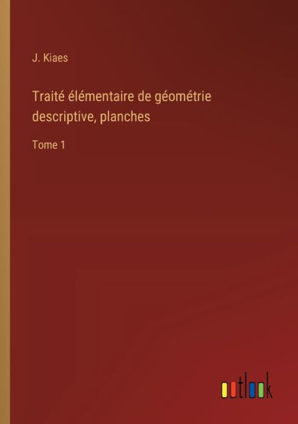 Traitï¿½ ï¿½lï¿½mentaire de gï¿½omï¿½trie descriptive, planches: Tome 1