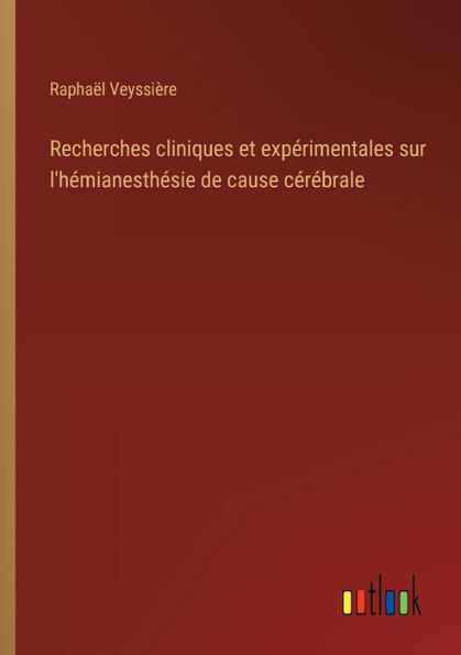 Recherches cliniques et expï¿½rimentales sur l'hï¿½mianesthï¿½sie de cause cï¿½rï¿½brale