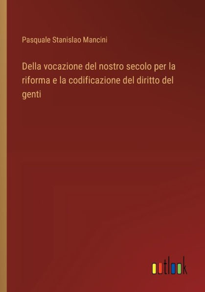 Della vocazione del nostro secolo per la riforma e codificazione diritto genti