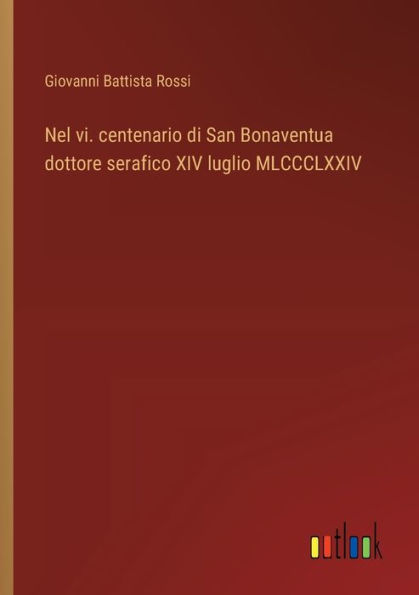 Nel vi. centenario di San Bonaventua dottore serafico XIV luglio MLCCCLXXIV