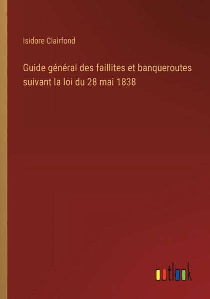 Guide gï¿½nï¿½ral des faillites et banqueroutes suivant la loi du 28 mai 1838