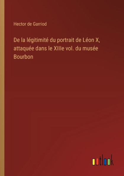 de la lï¿½gitimitï¿½ du portrait Lï¿½on X, attaquï¿½e dans le XIIIe vol. musï¿½e Bourbon