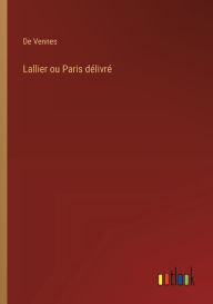 Title: Lallier ou Paris dï¿½livrï¿½, Author: de Vennes