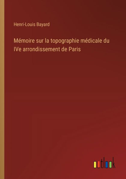 Mï¿½moire sur la topographie mï¿½dicale du IVe arrondissement de Paris