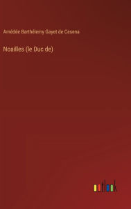 Title: Noailles (le Duc de), Author: Amïdïe Barthïlemy Gayet de Cesena