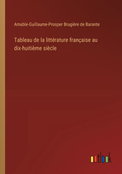 Tableau de la littï¿½rature franï¿½aise au dix-huitiï¿½me siï¿½cle