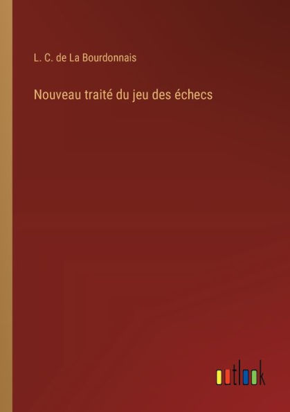 Nouveau traitï¿½ du jeu des ï¿½checs