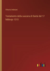 Title: Testamento della suocera di Dante del 17 febbrajo 1315, Author: Vittorio Imbriani