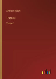 Title: Tragedie: Volume 1, Author: Alfonso Filipponi