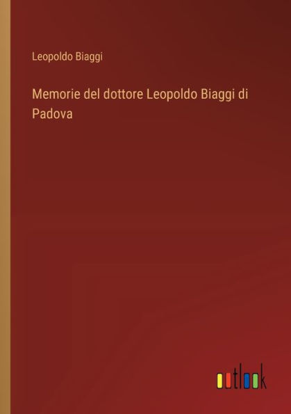 Memorie del dottore Leopoldo Biaggi di Padova